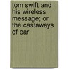Tom Swift and His Wireless Message; Or, the Castaways of Ear by Victor Appleton