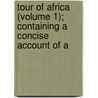 Tour of Africa (Volume 1); Containing a Concise Account of A door Catherine Hutton