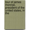 Tour of James Monroe, President of the United States, in the by S. Putnam Waldo