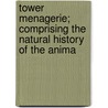 Tower Menagerie; Comprising the Natural History of the Anima by Edward Turner Bennett