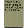 Traces of the Elder Faiths of Ireland (Volume 1); A Folklore door William Gregory Wood-Martin