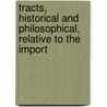 Tracts, Historical and Philosophical, Relative to the Import door General Books