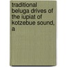 Traditional Beluga Drives of the Iupiat of Kotzebue Sound, A door Charles V. Lucier