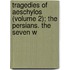 Tragedies of Aeschylos (Volume 2); The Persians. the Seven W
