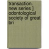 Transaction. New Series ] Odontological Society of Great Bri door General Books