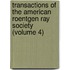 Transactions Of The American Roentgen Ray Society (Volume 4)