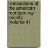 Transactions Of The American Roentgen Ray Society (Volume 4) by American Roent Society