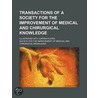 Transactions of a Society for the Improvement of Medical and door Society For the Improvement Knowledge