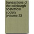 Transactions of the Edinburgh Obstetrical Society (Volume 33
