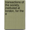 Transactions of the Society, Instituted at London, for the E by General Books