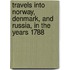 Travels Into Norway, Denmark, and Russia, in the Years 1788