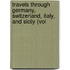 Travels Through Germany, Switzerland, Italy, and Sicily (Vol