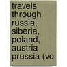 Travels Through Russia, Siberia, Poland, Austria Prussia (Vo door James Holman