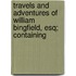 Travels and Adventures of William Bingfield, Esq; Containing