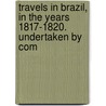 Travels in Brazil, in the Years 1817-1820. Undertaken by Com door Johann Baptist Von Spix