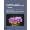Travels in France, During the Years 1814-15 (Volume 1); Comp door Sir Archibald Alison