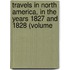 Travels in North America, in the Years 1827 and 1828 (Volume