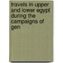 Travels in Upper and Lower Egypt During the Campaigns of Gen