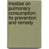 Treatise On Pulmonary Consumption; Its Prevention And Remedy door Sir John Murray
