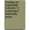 Treatise on Copyholds (Volume 1); Customary Freeholds, Ancie door John Scriven