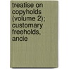 Treatise on Copyholds (Volume 2); Customary Freeholds, Ancie by John Scriven