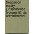 Treatise on Equity Jurisprudence (Volume 5); As Administered