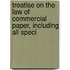 Treatise on the Law of Commercial Paper, Including All Speci