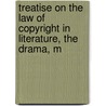 Treatise on the Law of Copyright in Literature, the Drama, M by Peter Burke