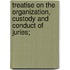 Treatise on the Organization, Custody and Conduct of Juries;