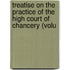 Treatise on the Practice of the High Court of Chancery (Volu