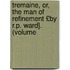 Tremaine, Or, the Man of Refinement £By R.P. Ward]. (Volume