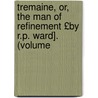 Tremaine, Or, the Man of Refinement £By R.P. Ward]. (Volume by Robert Plumer Ward