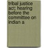 Tribal Justice Act; Hearing Before The Committee On Indian A