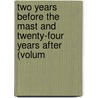 Two Years Before the Mast and Twenty-Four Years After (Volum by Richard Henry Dana