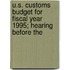 U.S. Customs Budget for Fiscal Year 1995; Hearing Before the