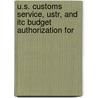 U.S. Customs Service, Ustr, and Itc Budget Authorization for by United States. Finance