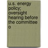 U.S. Energy Policy; Oversight Hearing Before the Committee o door United States. Congress. Resources