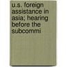 U.S. Foreign Assistance in Asia; Hearing Before the Subcommi by United States. Congress. Pacific