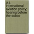 U.S. International Aviation Policy; Hearing Before the Subco
