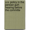 U.S. Policy in the Persian Gulf; Hearing Before the Committe by United States. Congress. Relations