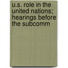 U.S. Role in the United Nations; Hearings Before the Subcomm by United States Organizations