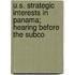 U.S. Strategic Interests in Panama; Hearing Before the Subco