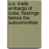 U.S. Trade Embargo of Cuba; Hearings Before the Subcommittee by United States. Congress. Commerce