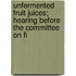 Unfermented Fruit Juices; Hearing Before the Committee on Fi