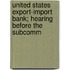 United States Export-Import Bank; Hearing Before the Subcomm