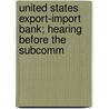 United States Export-Import Bank; Hearing Before the Subcomm by United States. Congr