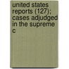 United States Reports (127); Cases Adjudged in the Supreme C door United States. Supreme Court