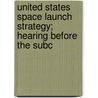 United States Space Launch Strategy; Hearing Before the Subc by United States. Congress. Aeronautics