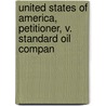 United States of America, Petitioner, V. Standard Oil Compan door United States. Justice