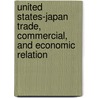 United States-Japan Trade, Commercial, and Economic Relation by United States. Congress. House. Trade